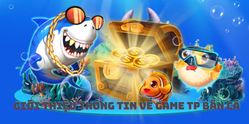 Giới thiệu về game TP bắn cá